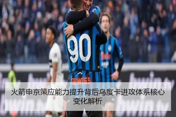 火箭申京策应能力提升背后乌度卡进攻体系核心变化解析